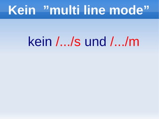 Kein ”multi line mode”

   kein /.../s und /.../m
 
