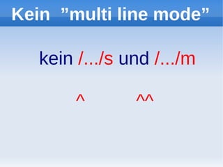 Kein ”multi line mode”

   kein /.../s und /.../m

        ^       ^^
 