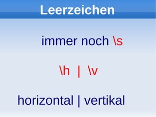 Leerzeichen

    immer noch s

        h | v

horizontal | vertikal
 