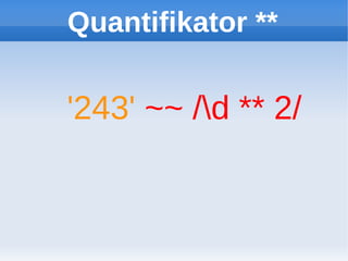 Quantifikator **


'243' ~~ /d ** 2/
 