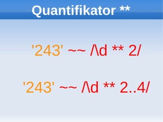 Quantifikator **


 '243' ~~ /d ** 2/

'243' ~~ /d ** 2..4/
 