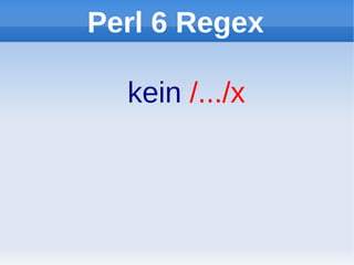 Perl 6 Regex

  kein /.../x
 