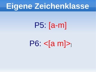 Eigene Zeichenklasse

      P5: [a-m]

     P6: <[a m]>]
 
