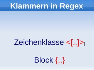 Klammern in Regex



Zeichenklasse <[..]>]

     Block {..}
 