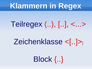 Klammern in Regex

Teilregex (..), [..], <...>

 Zeichenklasse <[..]>]

        Block {..}
 