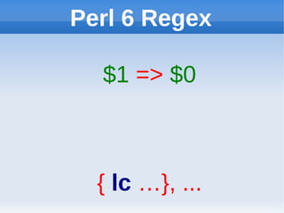Perl 6 Regex

  $1 => $0



  { lc …}, ...
 