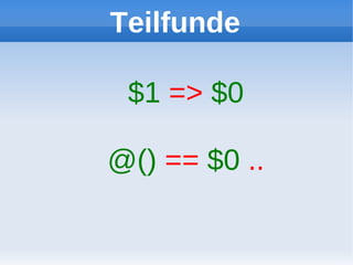 Teilfunde

 $1 => $0

@() == $0 ..
 