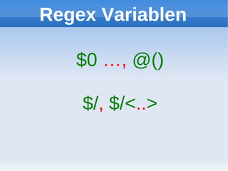 Regex Variablen

   $0 …, @()

    $/, $/<..>
 