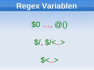 Regex Variablen

   $0 …, @()

    $/, $/<..>

      $<..>
 