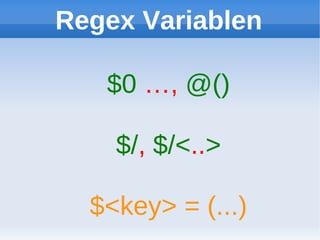Regex Variablen

   $0 …, @()

    $/, $/<..>

  $<key> = (...)
 