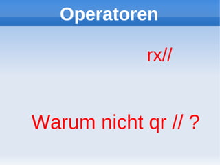 Operatoren

             rx//


Warum nicht qr // ?
 