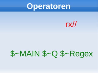 Operatoren

            rx//


$~MAIN $~Q $~Regex
 