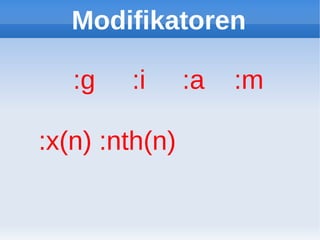 Modifikatoren

   :g   :i      :a   :m

:x(n) :nth(n)
 