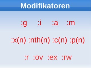 Modifikatoren

   :g    :i   :a   :m

:x(n) :nth(n) :c(n) :p(n)

    :r :ov :ex :rw
 