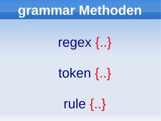 grammar Methoden

     regex {..}

     token {..}

      rule {..}
 
