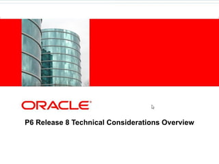 P6 Release 8 Technical Considerations Overview
 