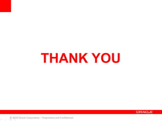 THANK YOU
© 2010 Oracle Corporation – Proprietary and Confidential
 