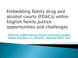 Professor Judith Harwin, Brunel University London
Sophie Kershaw, Co-Director, National FDAC Unit
 