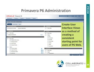 Create User
Interface Views
as a method of
creating a
Primavera P6 Administration
creating a
consistent
starting point for
users of P6 Web.
 