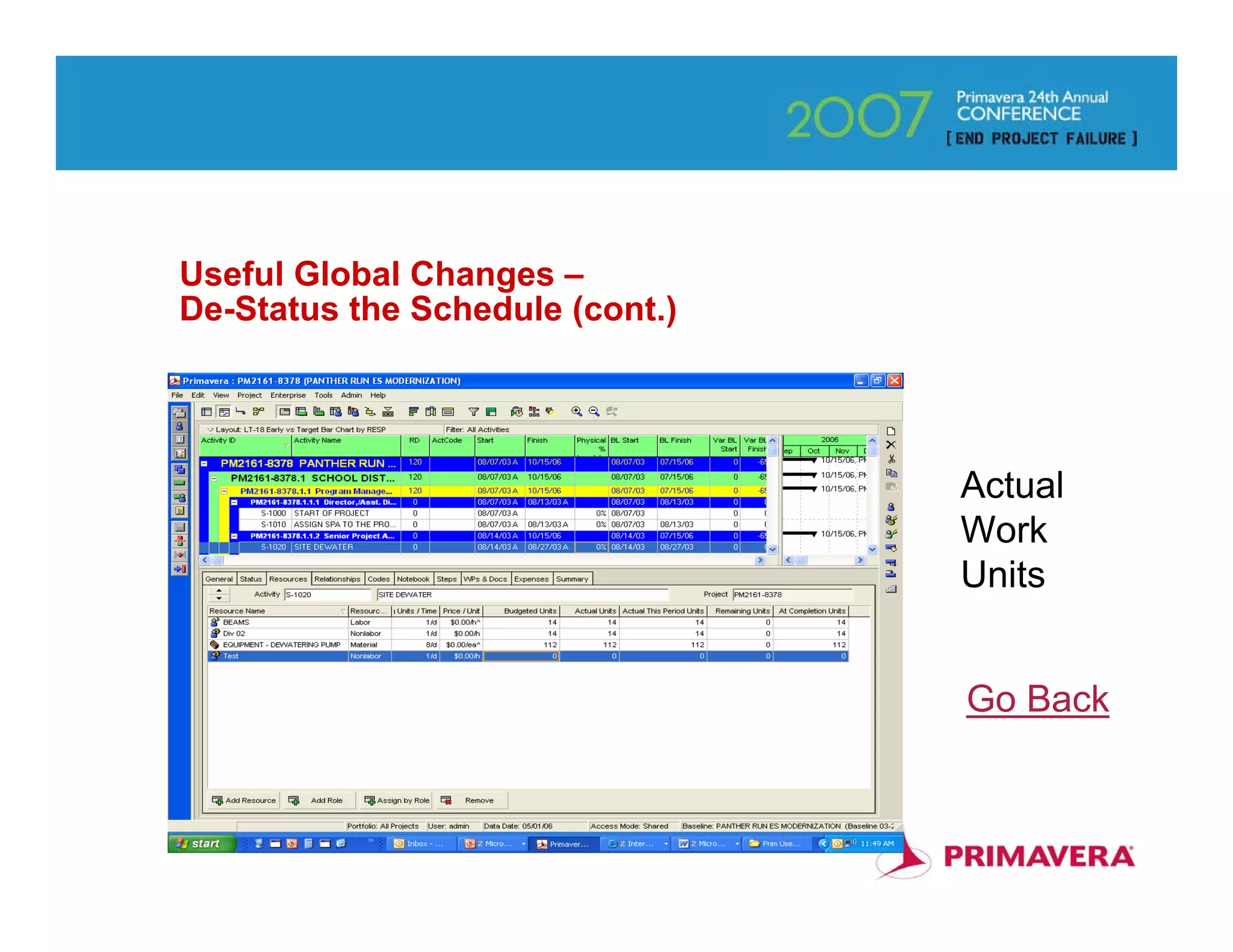 Useful Global Changes –
De-Status the Schedule (cont.)




                                 Actual
                                 Work
                                 Units


                                 Go Back


                                          23
 