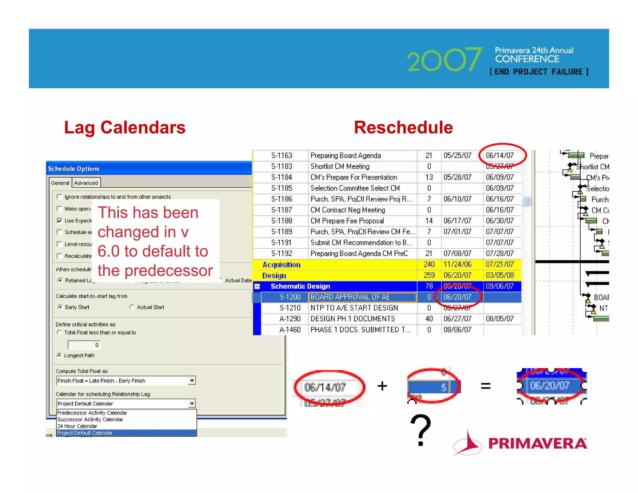 Lag Calendars          Reschedule



   This has been
   changed in v
   6.0 to default to
   the predecessor




                         +          =

                             ?          54
 
