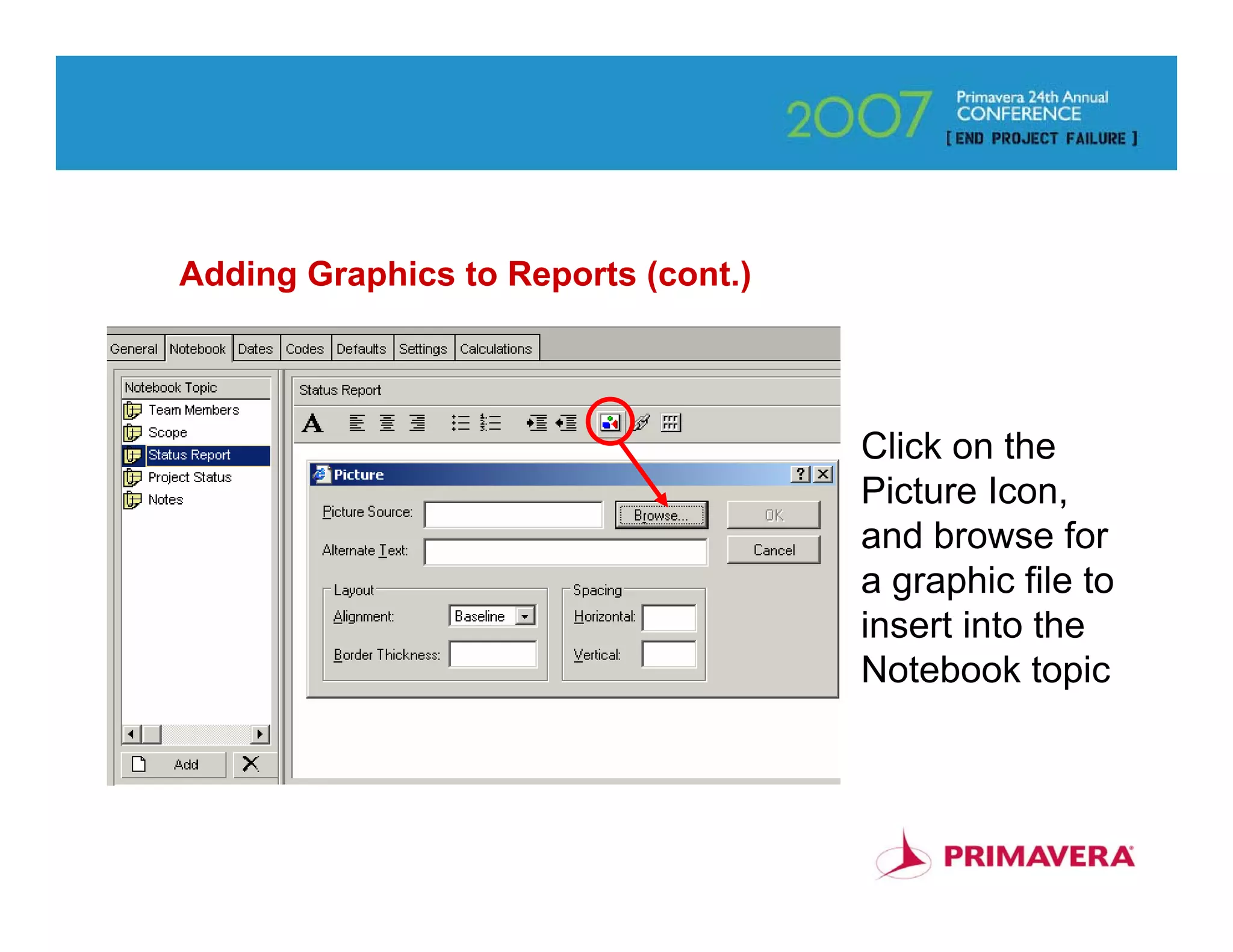Adding Graphics to Reports (cont.)




                                     Click on the
                                     Picture Icon,
                                     and browse for
                                     a graphic file to
                                     insert into the
                                     Notebook topic



                                                    81
 