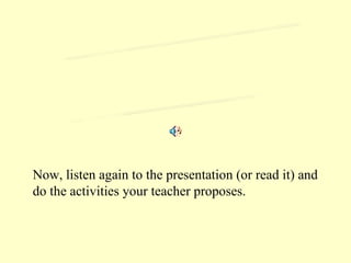 ...or not yet? Now, listen again to the presentation (or read it) and do the activities your teacher proposes. THE END 