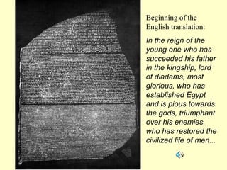 Beginning of the
English translation:
In the reign of the
young one who has
succeeded his father
in the kingship, lord
of diadems, most
glorious, who has
established Egypt
and is pious towards
the gods, triumphant
over his enemies,
who has restored the
civilized life of men...
 
