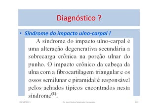 09/12/2015 Dr. José Heitor Machado Fernandes 319
Diagnóstico ?
• Síndrome do impacto ulno-carpal !
 
