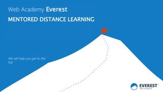 Aleksandar Marjanovik
March 14, 2017
Web Academy Everest
MENTORED DISTANCE LEARNING
We will help you get to the
top
 