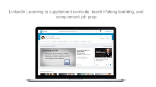 LinkedIn Learning to supplement curricula, teach lifelong learning, and
complement job prep
 