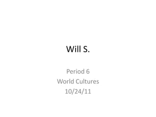 Will S.

  Period 6
World Cultures
  10/24/11
 