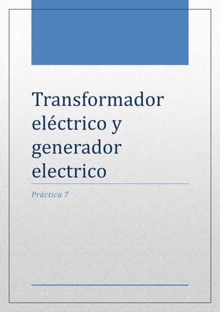 Transformador
electrico y
generador
electrico
Práctica 7
 