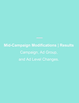 Mid-Campaign Modifications | Results
Campaign, Ad Group,
and Ad Level Changes.
 