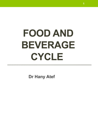 FOOD AND
BEVERAGE
CYCLE
Dr Hany Atef
1
 