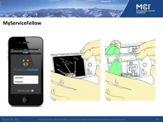 MyServiceFellow




August 24, 2012   Using mobile ethnography to map the visitor experience of mega sports events   13
 