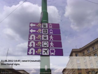 11.06.2012 14:47, rated 0 (neutral):
Directional signs.

August 24, 2012    Using mobile ethnography to map the visitor experience of mega sports events   23
 