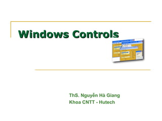 Windows Controls

ThS. Nguyễn Hà Giang
Khoa CNTT - Hutech
1

 