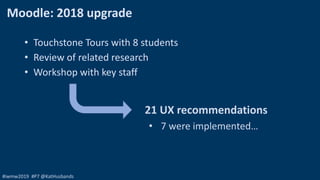 #iwmw2019 #P7 @KatHusbands
Moodle: 2018 upgrade
• Touchstone Tours with 8 students
• Review of related research
• Workshop...
