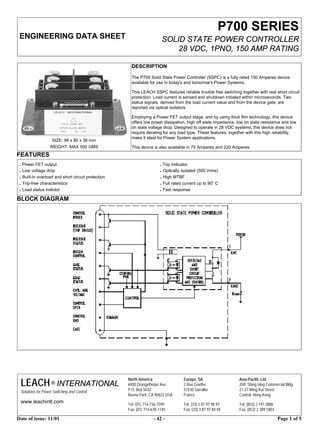 P700 SERIES
 ENGINEERING DATA SHEET                                                SOLID STATE POWER CONTROLLER
                                                                           28 VDC, 1PNO, 150 AMP RATING

                                                      DESCRIPTION

                                                      The P700 Solid State Power Controller (SSPC) is a fully rated 150 Amperes device
                                                      available for use in today's and tomorrow's Power Systems.

                                                      This LEACH SSPC features reliable trouble free switching together with real short circuit
                                                      protection. Load current is sensed and shutdown initiated within microseconds. Two
                                                      status signals, derived from the load current value and from the device gate, are
                                                      reported via optical isolators.

                                                      Employing a Power FET output stage, and by using thick film technology, this device
                                                      offers low power dissipation, high off state impedance, low on state resistance and low
                                                      on state voltage drop. Designed to operate in 28 VDC systems, this device does not
                                                      require derating for any load type. These features, together with this high reliability,
                                                      make it ideal for Power System applications.
                    SIZE: 96 x 80 x 38 mm
                   WEIGHT: MAX 500 GMS                This device is also available in 75 Amperes and 220 Amperes.
FEATURES
 . Power FET output                                                   . Trip indicator
 . Low voltage drop                                                   . Optically isolated (500 Vrms)
 . Built-in overload and short circuit protection                     . High MTBF
 . Trip-free characteristics                                          . Full rated current up to 90° C
 . Load status indictor                                               . Fast response
BLOCK DIAGRAM




 LEACH ® INTERNATIONAL
                                                    North America                  Europe, SA                  Asia-Pacific Ltd.
                                                    6900 Orangethorpe Ave.         2 Rue Goethe                20/F Shing Hing Commercial Bldg.
 Solutions for Power Switching and Control          P.O. Box 5032                  57430 Sarralbe              21-27 Wing Kut Street
                                                    Buena Park, CA 90622 USA       France                      Central, Hong Kong
 www.leachintl.com                                  Tel: (01) 714-736-7599         Tel: (33) 3 87 97 98 97     Tel: (852) 2 191 2886
                                                    Fax: (01) 714-670-1145         Fax: (33) 3 87 97 84 04     Fax: (852) 2 389 5803

Date of issue: 11/01                                               - 42 -                                                              Page 1 of 5
 
