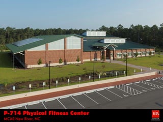 P-714 Physical Fitness Center
MCAS New River, NC                ARCHITECTURE
                                INTERIOR DESIGN
 