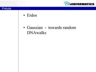 Prelude
• Erdos
• Gaussian - towards random
DNAwalks
 