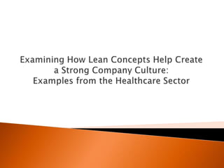 Examining How Lean Concepts Help Create a Strong Company Culture: Examples from the Healthcare Sector<br />