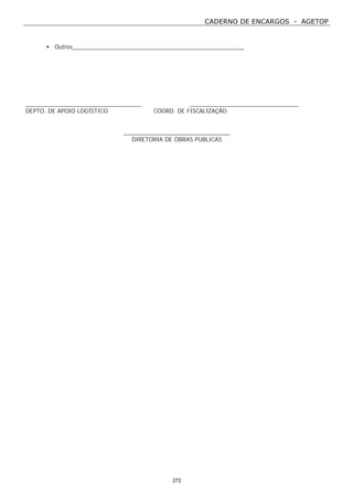 CADERNO DE ENCARGOS - AGETOP
272
• Outros
DEPTO. DE APOIO LOGÍSTICO COORD. DE FISCALIZAÇÃO
__________________________________
DIRETORIA DE OBRAS PUBLICAS
 