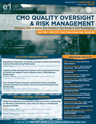 REGISTER BY FeBruary 25
                                                                                  AND SAVE $400!




                CMo Quality oversight
                   & risk ManageMent
              Managing CMOs to Deliver Your Product to Your Quality & Time Requirements
                                           April 28th – 29th, 2011, Omni Parker House Hotel, Boston MA




               Featured Presentations:                                          sPeaking FaCulty

regulatory Perspective on Quality assurance within the evolving       dhan amaria, Director, Quality Assurance,
Contract Manufacturing relationship                                   NEKTAR THERAPEUTICS
sandra roque, Director, Manufacturing QA, NOVEN PHARMACEUTICALS       rhonda Fendelet, Director, External Supply
                                                                      Integration Quality – PDMS, JANSSEN SUPPLY CHAIN
applying a risk Management system to the Contracting Process          rolf hartmann, Procurement Director,
to sustain the highest level of Quality from a CMo/sponsor            GLAXOSMITHKLINE
relationship                                                          Juanita hawkins, Vice President, Global
Caroline o’Brien, Associate Director QA Sourcing, Pharmaceutical      Quality Assurance and Compliance, CELGENE
Development, ASTRAZENECA                                              Jeff huth, Ph.d., Leader, Quality & Compliance,
                                                                      JANSSEN ALZHEIMER IMMUNOTHERAPY RESEARCH &
how overall Product lifecycle and Product Phases including            DEVELOPMENT
Commercialization Can Factor into the Contract Manufacturing          denise Mcdade, Senior Director, Quality
relationship                                                          Assurance, AMYLIN PHARMACEUTICALS
Jeff huth, Ph.d., Leader, Quality & Compliance,                       robert o’hagan, Director Quality Operations,
JANSSEN ALZHEIMER IMMUNOTHERAPY RESEARCH & DEVELOPMENT                ABBOTT BIORESEARCH CENTER
                                                                      Caroline o’Brien, Associate Director QA
                                                                      Sourcing, Pharmaceutical Development, ASTRAZENECA
             Featured Panel disCussion:                               sandra roque, Director, Manufacturing QA,
                                                                      NOVEN PHARMACEUTICALS
global Considerations and Business differences when Contracting       Prashant savle, Ph.d., Director, Sourcing,
an off-shore CMo Partner: how Close are We to a harmonized            Global Procurement, MERCK SHARPE & DOHME
standard of gMP?                                                      Michael semo, Global Sourcing Manager, Virtual
Panelists:                                                            CMC Team, ELI LILLY & COMPANY
Prashant savle, Ph.d., Director, Sourcing, Global Procurement,
MERCK SHARPE & DOHME                                                  g. sean Williams C.P.M., sCor-P,
                                                                      Associate Dir, Global Facilities Procurement,
Michael semo, Global Sourcing Manager, Virtual CMC Team,              BRISTOL-MYERS SQUIBB
ELI LILLY & COMPANY
                                                                      Janice B Wilson, Phd, Vice President
dhan amaria, Director, Quality Assurance, NEKTAR THERAPEUTICS         Corporate Quality Assurance, ELAN PHARMACEUTICALS

             To R e gister Call 866-207-6528 or visit www.exlpharma.com/ c m o
 