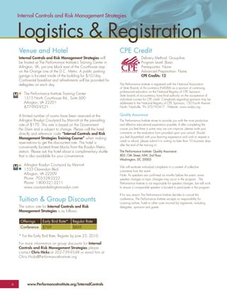 Internal Controls and Risk Management Strategies


    Logistics & Registration
    Venue and Hotel                                               CPE Credit
    Internal Controls and Risk Management Strategies will                           Delivery Method: Group-live
    be hosted at The Performance Institute’s Training Center in                     Program Level: Basic
    Arlington, VA, just one block east of the Courthouse stop                       Prerequisites: None
    on the Orange Line of the D.C. Metro. A public parking                          Advanced Preparation: None
    garage is located inside of the building for $10/day.                           CPE Credits: 12
    Continental breakfast and refreshments will be provided for
    delegates on each day.                                        The Performance Institute is registered with the National Association
                                                                  of State Boards of Accountancy (NASBA) as a sponsor of continuing
                                                                  professional education on the National Registry of CPE Sponsors.
       The Performance Institute Training Center                  State boards of accountancy have ﬁnal authority on the acceptance of
       1515 North Courthouse Rd., Suite 600                       individual courses for CPE credit. Complaints regarding sponsors may be
       Arlington, VA 22201                                        addressed to the National Registry of CPE Sponsors, 150 Fourth Avenue
       877-992-9521                                               North, Nashville, TN 37219-2417. Website: www.nasba.org.

    A limited number of rooms have been reserved at the           Quality Assurance
    Arlington Rosslyn Courtyard by Marriott at the prevailing     The Performance Institute strives to provide you with the most productive
    rate of $170. This rate is based on the Government            and effective educational experience possible. If after completing the
    Per Diem and is subject to change. Please call the hotel      course you feel there is some way we can improve, please write your
    directly and reference code “Internal Controls and Risk       comments on the evaluation form provided upon your arrival. Should
    Management Strategies Training Course” when making            you feel dissatisﬁed with your learning experience and wish to request a
                                                                  credit or refund, please submit it in writing no later than 10 business days
    reservations to get the discounted rate. The hotel is
                                                                  after the end of the training to:
    conveniently located three blocks from the Rosslyn Metro
    station. Please ask the hotel about a complimentary shuttle   The Performance Institute: Quality Assurance
    that is also available for your convenience.                  805 15th Street, NW, 3rd Floor.
                                                                  Washington, DC 20005
       Arlington Rosslyn Courtyard by Marriott
                                                                  We will evaluate individual complaints in a context of collective
       1533 Clarendon Blvd.                                       comments from the event.
       Arlington, VA 22209                                        Note: As speakers are conﬁrmed six months before the event, some
       Phone: 703-528-2222                                        speaker changes or topic changes may occur in the program. The
       Phone: 1-800-321-2211                                      Performance Institute is not responsible for speaker changes, but will work
       www.courtyardarlingtonrosslyn.com                          to ensure a comparable speaker is located to participate in the program.

                                                                  If for any reason The Performance Institute decides to cancel this
    Tuition & Group Discounts                                     conference, The Performance Institute accepts no responsibility for
                                                                  covering airfare, hotel or other costs incurred by registrants, including
    The tuition rate for Internal Controls and Risk               delegates, sponsors and guests.
    Management Strategies is as follows:

     Offerings     Early Bird Rate*     Regular Rate
     Conference    $769                 $869

    * For the Early Bird Rate, Register by June 23, 2010.

    For more information on group discounts for Internal
    Controls and Risk Management Strategies please
    contact Chris Hicks at 202-739-9548 or email him at
    Chris.Hicks@PerformanceInstitute.org




6        www.PerformanceInstitute.org/InternalControls
 