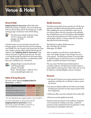 BUDGETING WEEK FOR GOVERNMENT

Venue & Hotel

Venue & Hotel:                                                 Quality Assurance:
Budgeting Week for Government will be held at The              The Performance Institute strives to provide you with the most
Performance Institute in Arlington, VA, just one block east    productive and effective educational experience possible. If
of the Courthouse Metro stop on the Orange Line. A public      after completing the course you feel there is some way we
parking garage is located just inside of the building.         can improve, please write your comments on the evaluation
        The Performance Institute Conference Center            form provided upon your arrival. Should you feel dissatisﬁed
        1515 N. Courthouse Rd., Suite 600                      with your learning experience and wish to request a credit or
        Arlington, VA 22201                                    refund, please submit it in writing no later than 10 business
        877-992-9521                                           days after the end of the training to:

A limited number of rooms have been reserved at the            The Performance Institute: Quality Assurance
Arlington Rosslyn Courtyard by Marriott at the prevailing      805 15th Street, NW, 3rd Floor
rate of $170. This rate is based on the Government Per Diem    Washington, DC 20005
and is subject to change. Please call the hotel directly and
reference code “Budgeting Week for Government” when            Note: As speakers are conﬁrmed six months before the
making reservations to get the discounted rate. The hotel      event, some speaker changes or topic changes may occur
is conveniently located three blocks from the Rosslyn Metro    in the program. The Performance Institute is not responsible
station. Please ask the hotel about a complimentary shuttle    for speaker changes, but will work to ensure a comparable
that is also available for your convenience.                   speaker is located to participate in the program.

        Arlington Rosslyn Courtyard by Marriott                If for any reason The Performance Institute decides to
        1533 Clarendon Blvd.                                   cancel this conference, The Performance Institute accepts no
        Arlington, VA 22209                                    responsibility for covering airfare, hotel or other costs incurred
        Phone: 703-528-2222 / 1-800-321-2211                   by registrants, including delegates, sponsors and guests.
        www.courtyardarlingtonrosslyn.com

                                                               Discounts:
Tuition & Group Discounts:
                                                               • All ‘Early Bird’ Discounts must require payment at time of
The tuition rate for attending Budgeting Week for                registration and before the cut-off date in order to receive
Government is as follows:                                        any discount.
 Offerings                        Early Bird    Regular Rate
                                                               • Any discounts offered whether by The Performance Institute
 Entire Week                      $1799*        $1899            (including team discounts) must also require payment at the
 Navigate the Budget Process                    $869             time of registration.
 Activity-Based Cost Management                 $435
                                                               • All discount offers cannot be combined with any other offer.
 Performance-Based Budgeting                    $869
* For the Early Bird rate, register before: June 14, 2010.     • Discounts cannot be applied retroactively

For more information on group discounts for                    Payment must be secured prior to the conference. If payment
Budgeting Week for Government contact:                         is not received by the conference start date, a method of
Chris Hicks at 202-739-9548 or email him at                    payment must be presented at the time of registration in order
Chris.Hicks@PerformanceInstitute.org                           to guarantee your participation at the event.



                                                                  www.PerformanceInstitute.org/Budgeting                       11
 