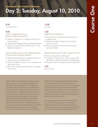 NAVIGATE THE BUDGET PROCESS




                                                                                                                                    Course One
Day 2: Tuesday, August 10, 2010

8:30                                                              12:00
Continental Breakfast                                             Lunch Break


9:00                                                              1:00
Justify Your Budget & Gain Buy-In:                                Budget Execution & Reporting
Building an Effective Business Case                               • Review ﬁnancial management standards governing
• Design the “message” of your budget justiﬁcation and              budget execution
  make it effective                                               • Manage to the legal availability of funds: Purpose,
• Understand what legislatures look for in budget justiﬁcations     timing and amount
• Update on requirements from OMB Circular A-11 and               • Align your processes with ﬁnancial accounting and
  Departmental guidance                                             reporting schedules


Interactive Application Session #2: Strategic Marketing           Integrated Wrap Up: Drivers, Trends, Frameworks & Tactics
& Communications & Budget Justiﬁcation                            • Devise and stay within a spending plan
• Understand the differing priorities and perspectives of a       • Anticipate and respond to the “what if” scenarios: Mid-
  budget ofﬁcer and a budget examiner                               year reductions, continuing resolutions and/or budget busting
• Learn to anticipate the concerns of your counterparts and       • Navigate procedures for reprogramming within appropriation
  adjust ahead of time
• Improve your understanding of both sides of the budget          4:00
  review process                                                  Day Two Adjourns




Budget.’ Wayne has also trained and consulted for various         1997 report Activity-Based Management II Best Practices
federal, university, city, county and state organizations on      for Dramatic Improvement. He has conducted over 60
activity based costing, management and budgeting. He              seminars, workshops, and presentations to numerous groups
has written articles and book reviews for periodicals such        including Executive Enterprises, Institute for International
as The Government Accountants Journal and Government              Research, The Conference Board, Performance Institute and
Finance Review. He is regularly sought out as a reference         the Government Finance Ofﬁcers Association on activity-
and acknowledged in publications such as Coopers and              based costing, management, performance budgeting and
Lybrand’s Activity Based Management in Government                 alternative service delivery options.
and Activity Based Management for Service Industries,
Government Entities and Non-proﬁt Organizations by                Mr. Simpson belongs to the Government Financial Ofﬁcers
James Brimson and John Antos. He has also been quoted             Association (GFOA) and has served on its Government
in periodicals and awarded special recognition describing         Budgeting and Fiscal Policy Committee. He also has been
the Indianapolis program and its use of Activity Based            involved in the Association of Governmental Accountants (AGA).
Costing such as American Productivity & Quality Center’s          He is a Certiﬁed Government Financial Manager (CGFM).




                                                                                 www.PerformanceInstitute.org/Budgeting               5
 