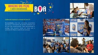 Coletiva de imprensa no mirante da Torre TV
Os convidados, entre eles jornalistas, proprietário
dos blocos e formadores de opinião receberam um
kit com lata comemorativa, copo personalizado e
ecobag. Para encerrar houve um show com a
sambista Dhi Ribeiro madrinha do Carnaval.
 