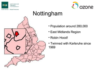 Nottingham Population around 280,000 East Midlands Region Robin Hood! Twinned with Karlsruhe since 1969 